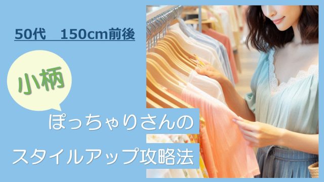 【50代・150cm前後】小柄ぽっちゃり女性のための最新ファッションガイド