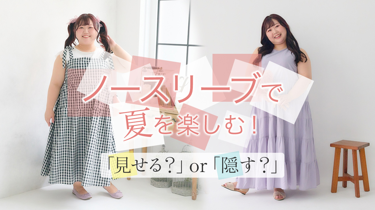 ☆書き換え中☆夏のノースリーブは「見せる？」「隠す？」　ぽっちゃりさんにおすすめノースリーブコーデの楽しみ方講座！