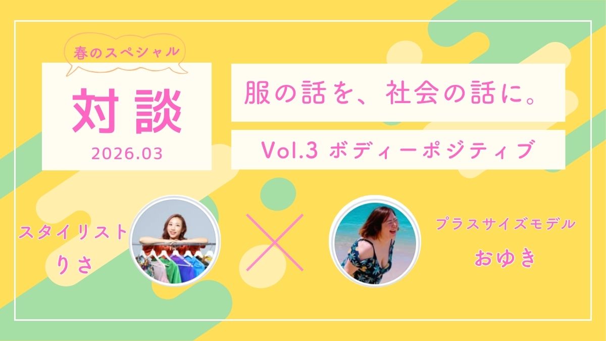 スタイリストりさ×プラスサイズモデルおゆき対談【 服の話を、社会の話に。】Vol.3ボディーポジティブ